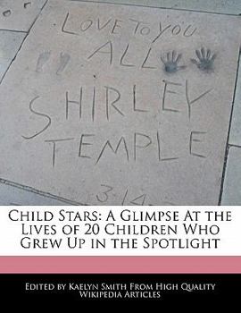 Child Stars : A Glimpse at the Lives of 20 Children Who Grew up in the Spotlight