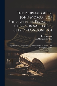 Paperback The Journal of Dr. John Morgan, of Philadelphia, From the City of Rome to the City of London, 1764: Together With a Fragment of a Journal Written at R Book