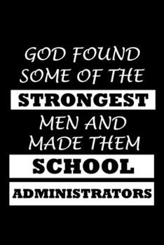 Paperback God Found Some Of The Strongest Men And Made Them School Administrators: Administrator Gifts - Blank Lined Notebook Journal - (6 x 9 Inches) - 120 Pag Book