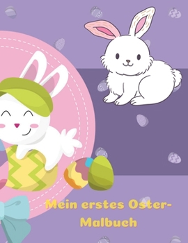 Mein erstes Oster-Malbuch: Ein Spaß Ostern Malbuch für Kinder, niedliche Zeichnungen, Frohe Ostern Tag Färbung, Bunte Eier, süße Hasen, einfache Zeichnungen, leicht & Spaß