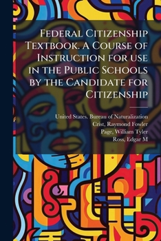 Federal Citizenship Textbook. A Course of Instruction for use in the Public Schools by the Candidate for Citizenship