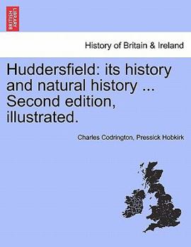 Paperback Huddersfield: Its History and Natural History ... Second Edition, Illustrated. Book