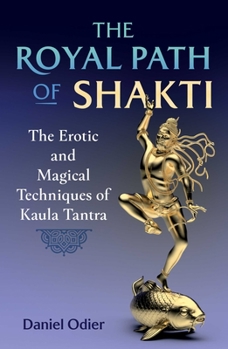 Paperback The Royal Path of Shakti: The Erotic and Magical Techniques of Kaula Tantra Book