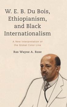 W. E. B. Du Bois, Ethiopianism, and Black Internationalism: A New Interpretation of the Global Color Line (Kilombo: International Relations and Colonial Questions)