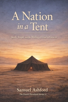 A Nation in a Tent: Jacob, Joseph, and the Making of Israel in Genesis (The Enoch Threshold Series)