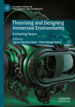 Theorising and Designing Immersive Environments: Enchanting Spaces (Palgrave Studies in Performance and Technology)