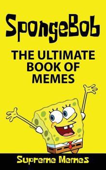 Paperback Memes: The Ultimate Book of Spongebob Memes (Over 100 Memes and Jokes for Kids) Book