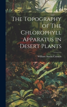 Hardcover The Topography of The Chlorophyll Apparatus in Desert Plants Book