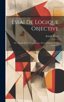 Hardcover Essai De Logique Objective; Ou, Théorie De La Connaissance De La Vérité Et De La Certitude [French] Book