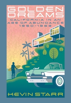 Golden Dreams: California in an Age of Abundance, 1950-1963 - Book #7 of the Americans and the California Dream
