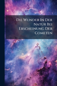 Paperback Die Wunder In Der Natur Bei Erscheinung Der Cometen Book