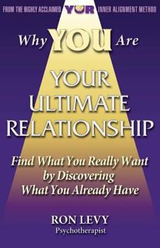 Paperback Why YOU Are YOUR ULTIMATE RELATIONSHIP: Find What You Really Want by Discovering What You Already Have Book