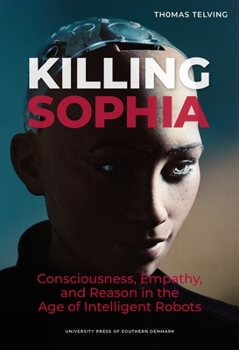 Paperback Killing Sophia: Empathy, Consciousness, and Reason in the Age of Intelligent Robotsvolume 27 Book
