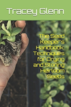 Paperback The Seed Keeper's Handbook: Techniques for Drying and Storing Heirloom Seeds Book