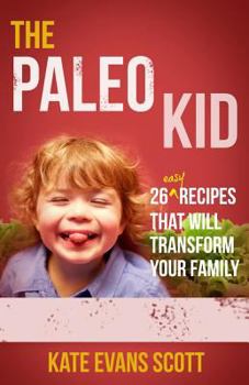 Paperback The Paleo Kid: 26 Easy Recipes That Will Transform Your Family (Primal Gluten Free Kids Cookbook) Book