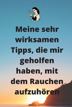 Paperback Meine sehr wirksamen Tipps, die mir geholfen haben, mit dem Rauchen aufzuh?ren: Meine wirksamen Techniken zur Raucherentw?hnung [German] Book