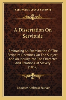 Paperback A Dissertation On Servitude: Embracing An Examination Of The Scripture Doctrines On The Subject, And An Inquiry Into The Character And Relations Of Book