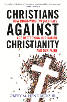 Paperback Christians Against Christianity: How Right-Wing Evangelicals Are Destroying Our Nation and Our Faith Book