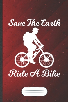 Save the Earth Ride a Bike: Funny Recycle Riding Bicycles Blank Lined Notebook Journal For Save The Earth, Inspirational Saying Unique Special Birthday Gift Modern B5 110 Pages
