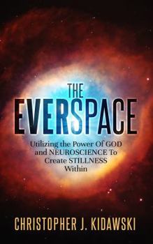 Paperback The Everspace: Utilizing the Power Of God and Neuroscience To Create Stillness Within Book
