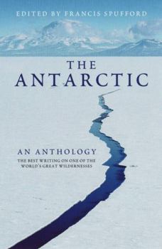 Paperback The Antarctic: An Anthology. Edited by Francis Spufford Book