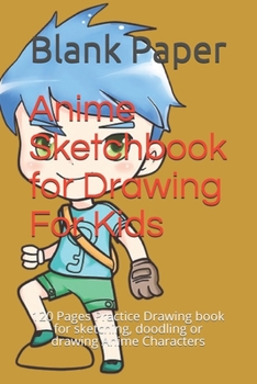 Anime Sketchbook for Drawing For Kids: 120 Pages Practice Drawing book for sketching, doodling or drawing Anime Characters