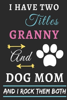 Paperback I Have Two Titles Granny And Dog Mom And I Rock Them Both: lined notebook, Funny gift for mothers, grandma Book