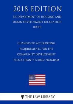 Paperback Changes to Accounting Requirements for the Community Development Block Grants (CDBG) Program (US Department of Housing and Urban Development Regulatio Book