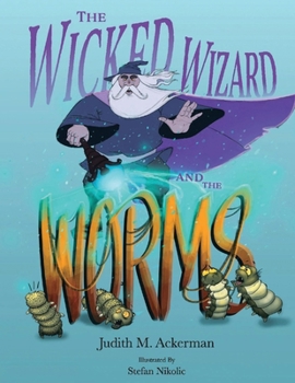 Paperback The Wicked Wizard and the Worms: A Magical Tale of Kindness, Transformation, and Second Chances Book