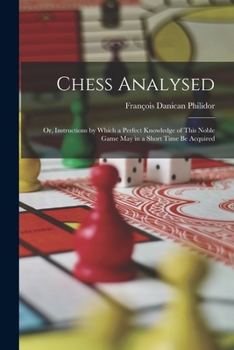 Paperback Chess Analysed; Or, Instructions by Which a Perfect Knowledge of This Noble Game May in a Short Time Be Acquired Book