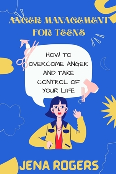 Paperback Anger Management for Teens: How to Overcome Anger and Take Control of Your Life Book