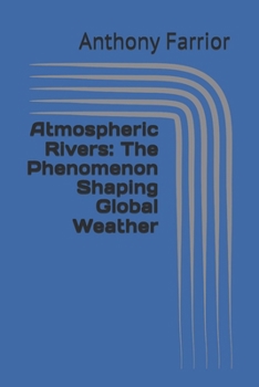 Paperback Atmospheric Rivers: The Phenomenon Shaping Global Weather Book