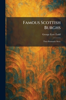Famous Scottish Burghs: Their Romantic Story