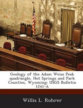 Paperback Geology of the Adam Weiss Peak Quadrangle, Hot Springs and Park Counties, Wyoming: Usgs Bulletin 1241-A Book