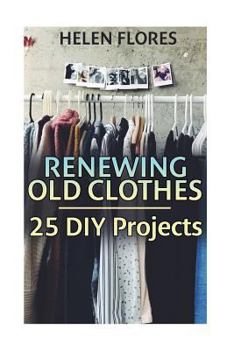 Paperback Renewing Old Clothes: 25 DIY Projects: (Recycle, Renew, Reuse) Book