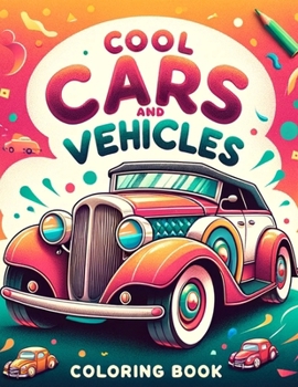 Cool Cars And Vehicles coloring book: Featuring Eye-Catching Designs and Action-Packed Scenes, It's the Ultimate Ride for Young Explorers