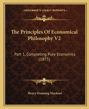 Paperback The Principles Of Economical Philosophy V2: Part 1, Completing Pure Economics (1875) Book