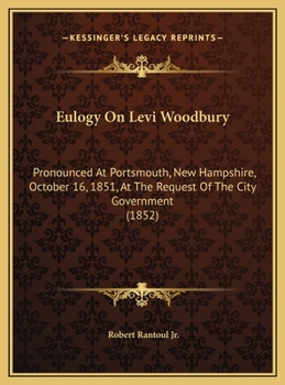Eulogy On Levi Woodbury: Pronounced At Portsmouth, New Hampshire, October 16, 1851, At The Request Of The City Government