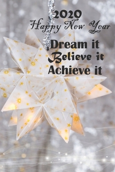 Paperback Dream It. Believe It. Achieve It 2020 Happy New Year: 100 Lined Pages, Daily Notebook, Journal, Diary, motivational (Medium, 6 x 9 inches) (Inspiratio Book