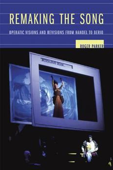 Hardcover Remaking the Song: Operatic Visions and Revisions from Handel to Berio Volume 13 Book