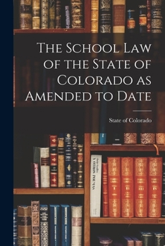 Paperback The School Law of the State of Colorado as Amended to Date Book