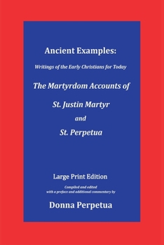 Paperback Ancient Examples: The Martyrdom Accounts of St. Justin Martyr and St. Perpetua - Large Print Edition [Large Print] Book