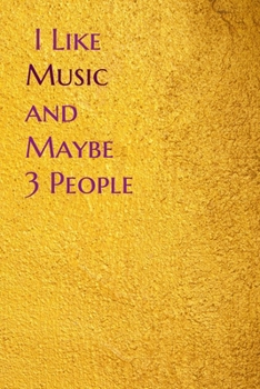I Like Music and Maybe 3 People: Lined Notebook / Journal Gift, 200 Pages, 6x9,  Cover, Matte Finish Inspirational Quotes Journal, Notebook, Diary, Composition Book