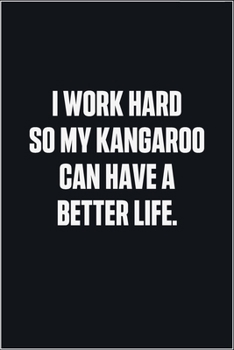 Paperback I Work Hard So My Kangaroo Can Have A Better Life: (Funny Journal Gift for Animal Owners and Lovers) blank Lined Notebook Book