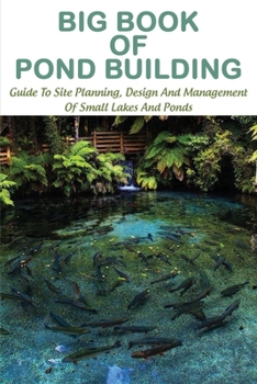 Paperback Big Book Of Pond Building: Guide To Site Planning, Design And Management Of Small Lakes And Ponds: Pond Management Book