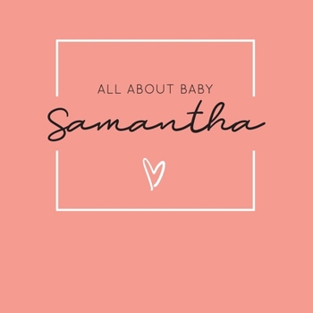 Paperback All About Baby Samantha: The Perfect Personalized Keepsake Journal for Baby's First Year - Great Baby Shower Gift [Soft Coral] Book