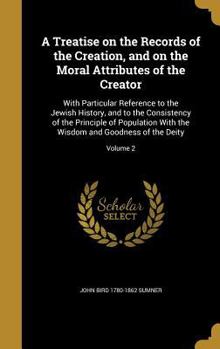 Hardcover A Treatise on the Records of the Creation, and on the Moral Attributes of the Creator: With Particular Reference to the Jewish History, and to the Con Book