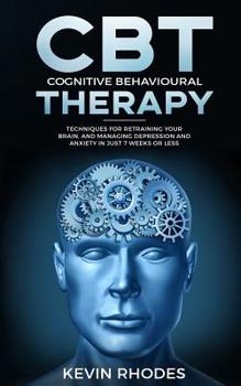 Paperback Cognitive Behavioral Therapy (CBT): Techniques for Retraining Your Brain and Managing Depression and Anxiety in Just 7 Weeks or Less Book