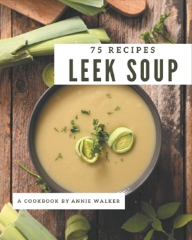 Paperback 75 Leek Soup Recipes: A Leek Soup Cookbook from the Heart! Book