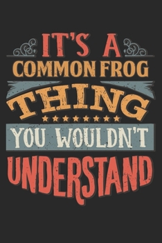 It's A Common Frog Thing You Wouldn't Understand: Gift For Common Frog Lover 6x9 Planner Journal